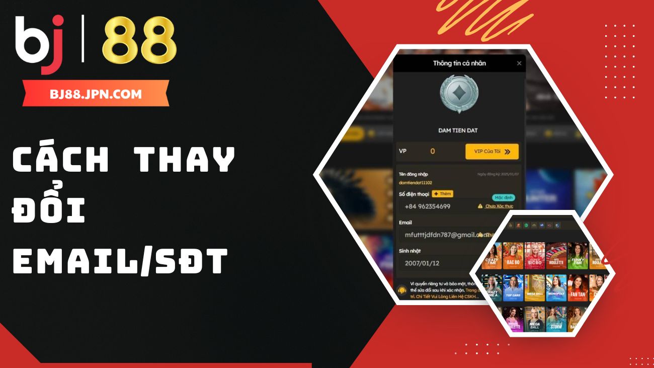 Hướng dẫn hội viên cách thay đổi Email/Số điện thoại (SĐT) BJ88