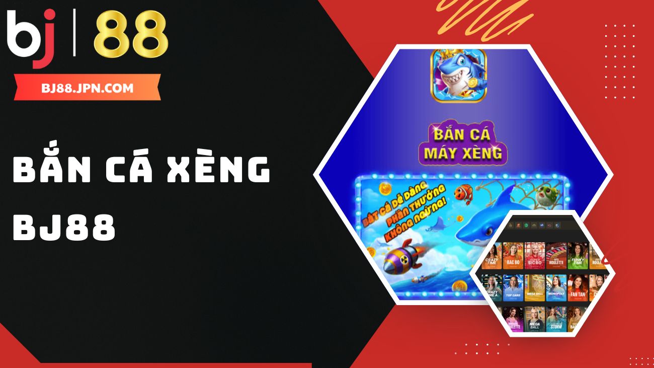 Bắn cá xèng Bj88 - Game bắn cá đổi thưởng hàng đầu